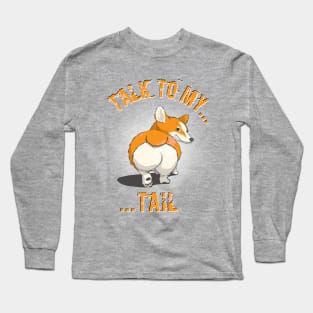 "Talk to my... tail" - Pembroke Welsh Corgi Long Sleeve T-Shirt